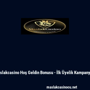 Maslakcasino Hoş Geldin Bonusu - İlk &Uuml;yelik Kampanyası