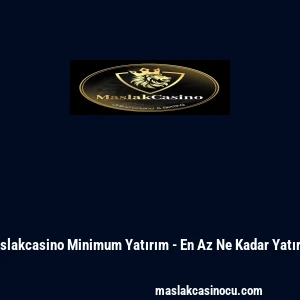 Maslakcasino Minimum Yatırım - En Az Ne Kadar Yatırılır