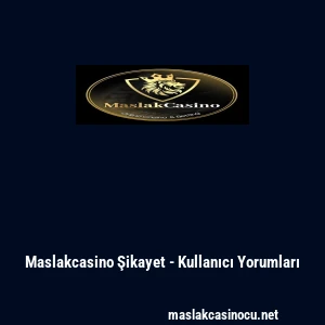 Maslakcasino Şikayet - Kullanıcı Yorumları