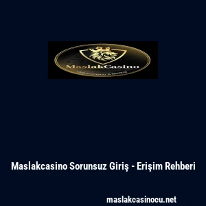 Maslakcasino Sorunsuz Giriş - Erişim Rehberi
