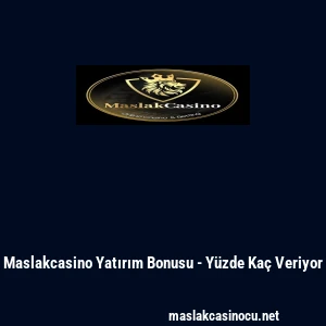 Maslakcasino Yatırım Bonusu - Yüzde Kaç Veriyor